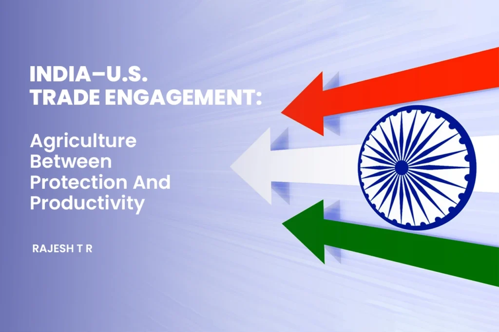 India–U.S. Trade Engagement: Agriculture Between Protection And Productivity